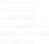 Lucie Bouniol 
in her workshop
at Palais Royal,
rue Beaujolais, Paris,
neighbouring Colette
and Gallimard.